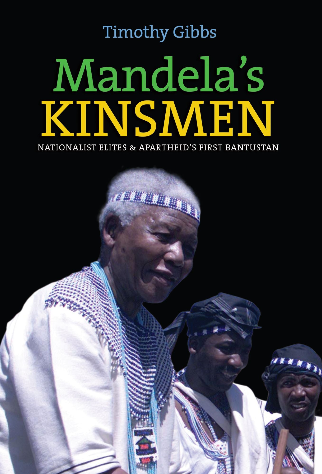 Mandela's Kinsmen: Nationalist Elites and Apartheid's First Bantustan
