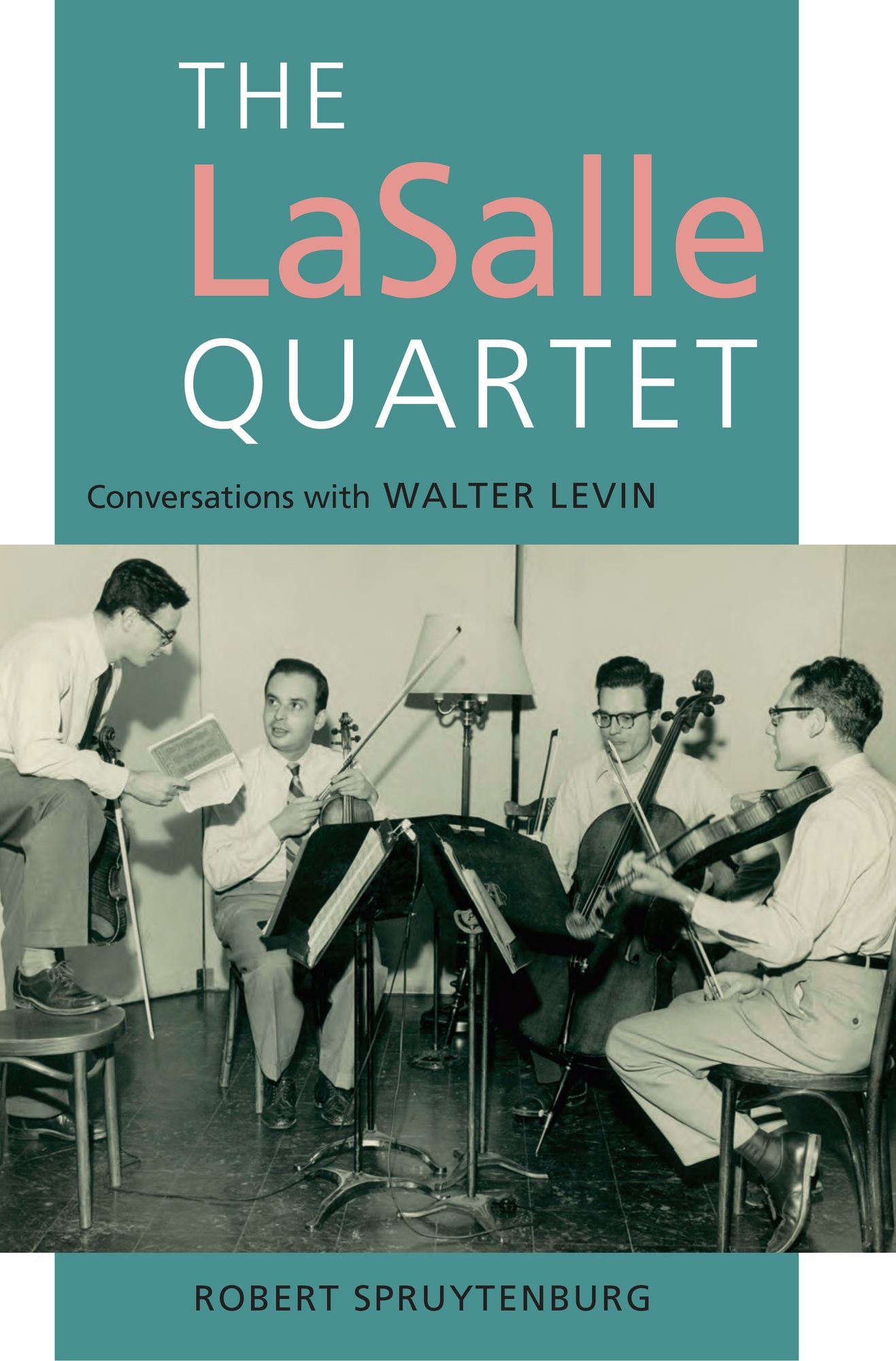 The LaSalle Quartet: Conversations with Walter Levin