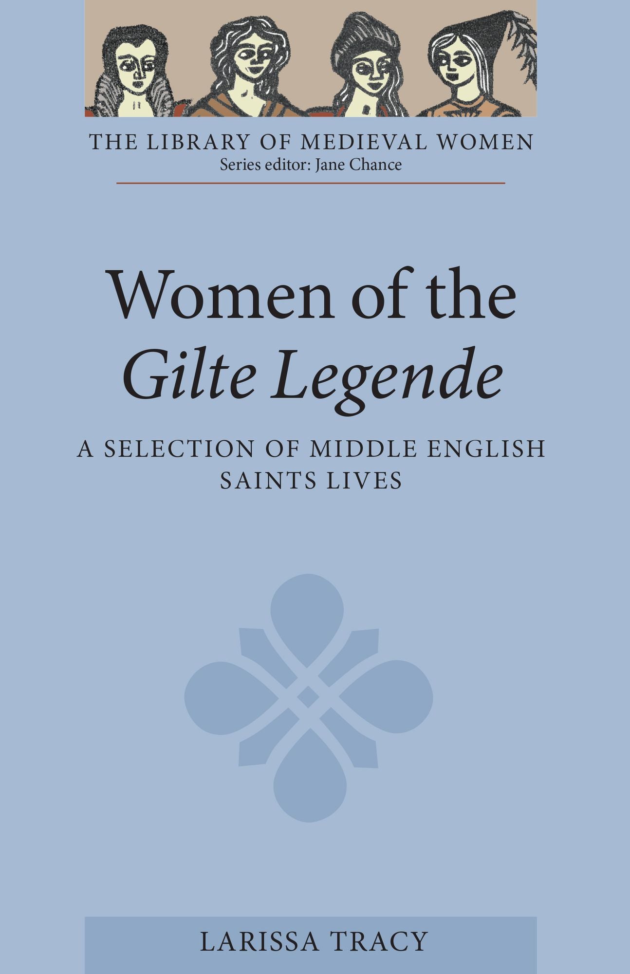 Women of the <I>Gilte Legende</I>: A Selection of Middle English Saints Lives