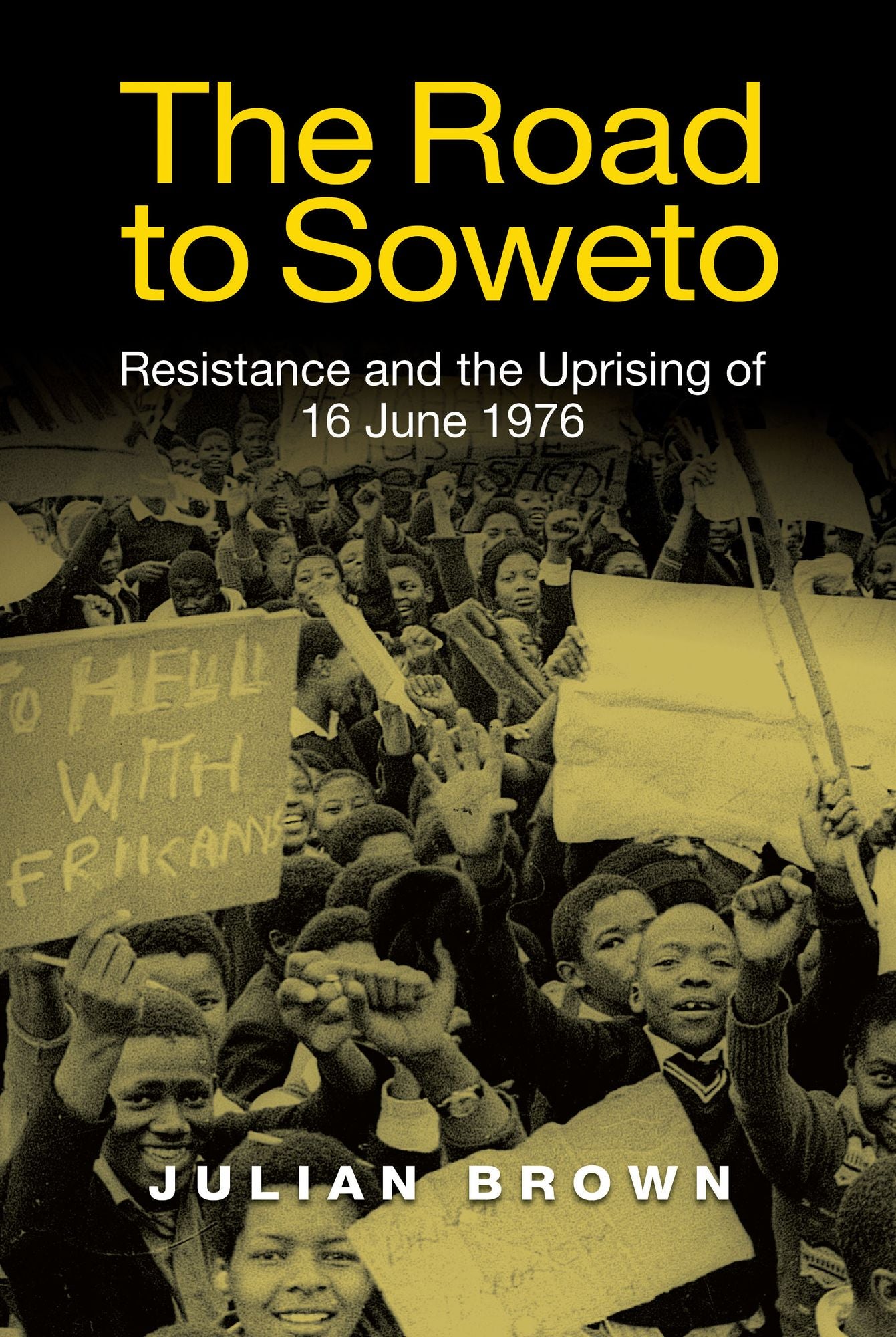 The Road to Soweto: Resistance and the Uprising of 16 June 1976