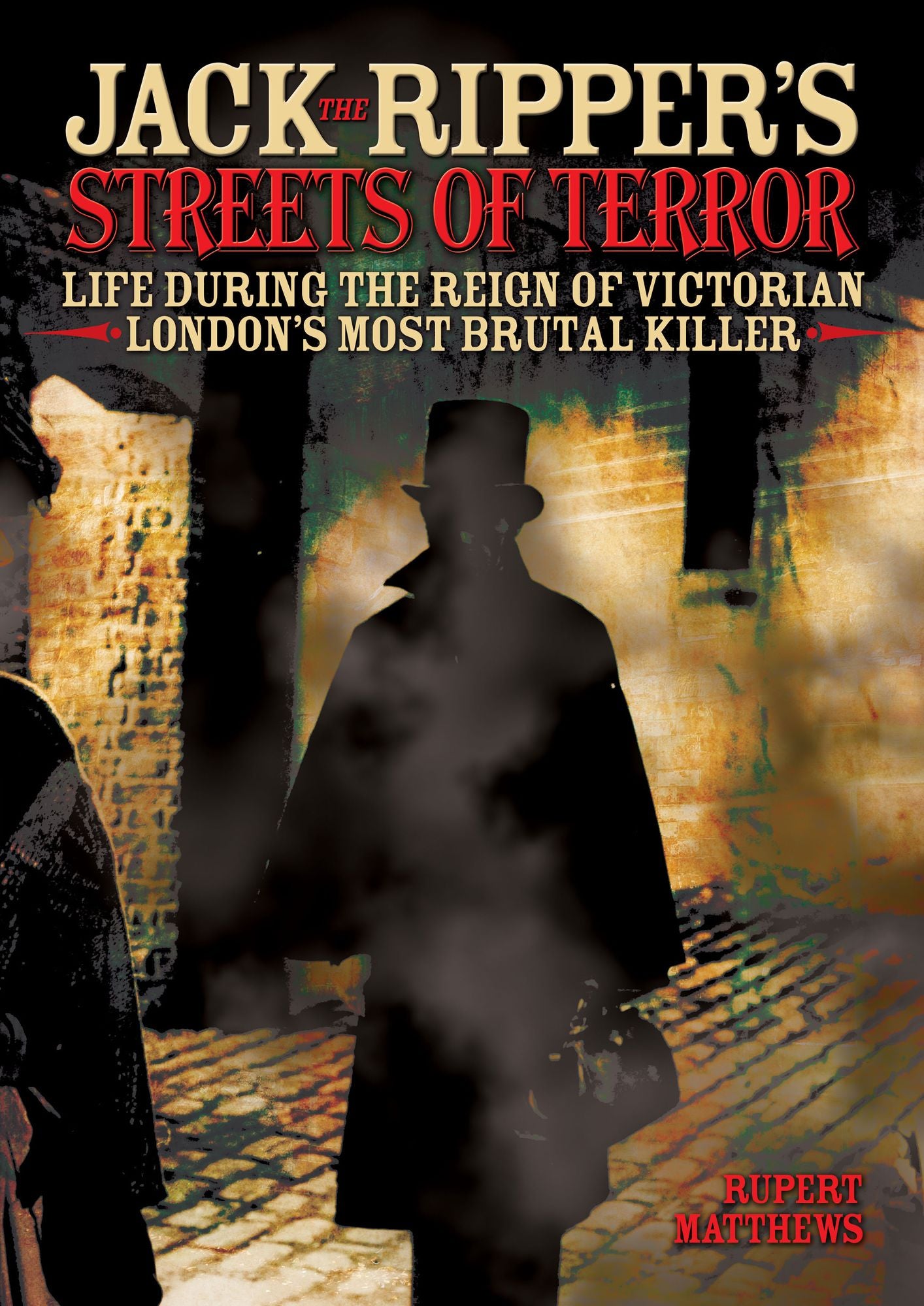Jack the Ripper's Streets of Terror: Life During the Reign of Victorian London's Most Brutal Killer