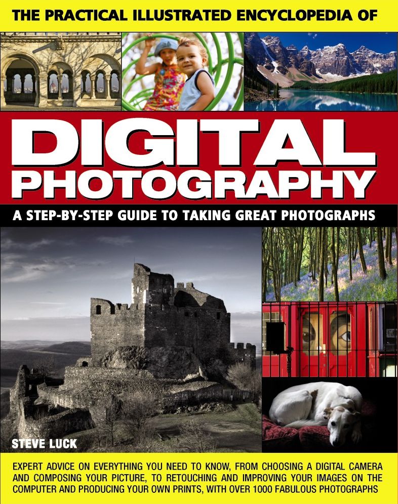 The Practical Illustrated Encyclopedia of Digital Photography: A Step-By-Step Guide To Taking Great Photographs