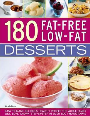 180 Fat-Free Low-Fat Desserts: Easy To Make, Delicious Healthy Recipes The Whole Family Will Love, Shown Step By Step In Over 800 Photographs