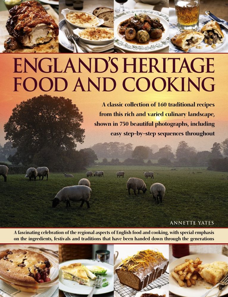 England's Heritage Food and Cooking: A Classic Collection Of 160 Traditional Recipes From This Rich And Varied Culinary Landscape, Shown In 750 Beautiful Photographs