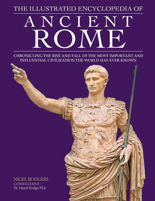 The Illustrated Encyclopedia of the Roman Empire: Chronicling the Rise and Fall of the Most Important and Influential Civilization the World Has Ever Known