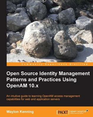 Open Source Identity Management Patterns and Practices Using OpenAM 10.x