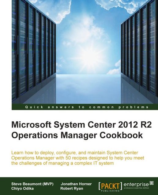 Microsoft System Center 2012 R2 Operations Manager Cookbook