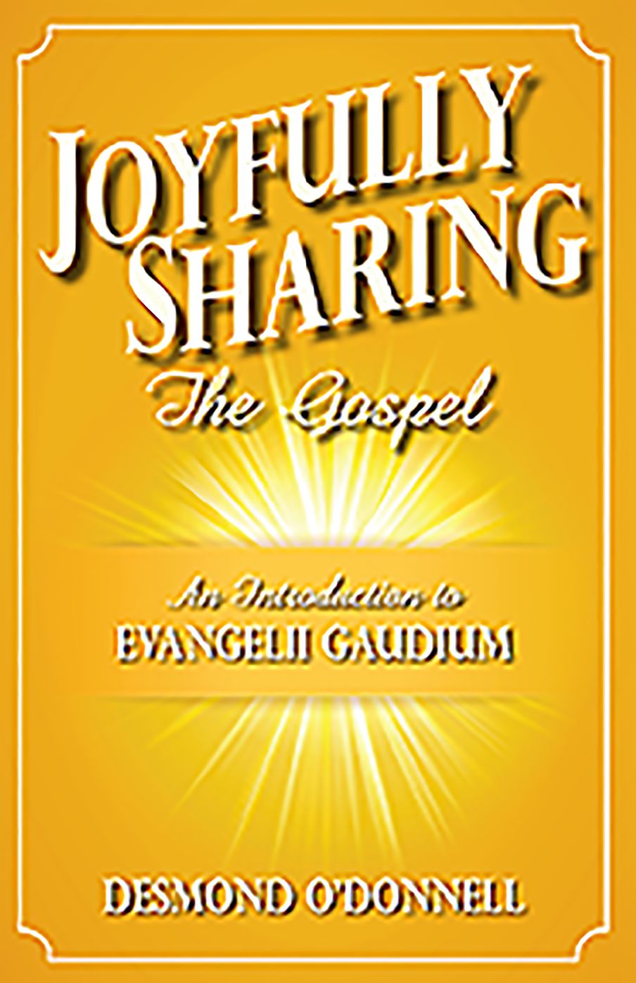 Joyfully Sharing the Gospel: An Introduction to Evangelii Gaudium