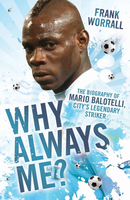 Why Always Me?: The Biography of Mario Balotelli
