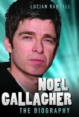 Noel Gallagher: The Biography