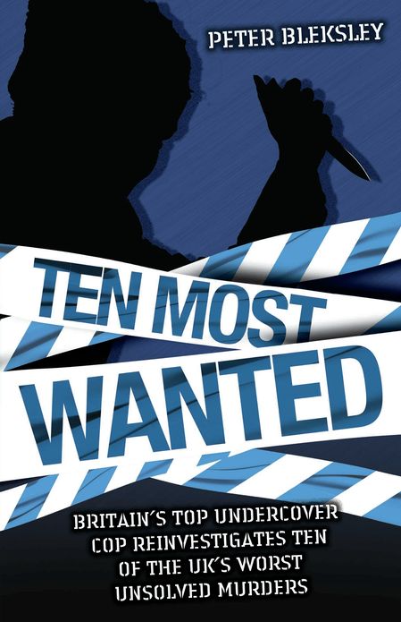 Ten Most Wanted: Britain's Top Undercover Cop Reivestigates Ten of the UK's Worse Unsolved Murders