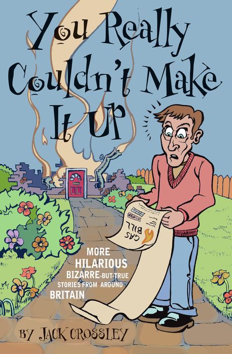 You Really Couldn't Make It Up: More Hilarious Bizarre-but-True Stories from Around Britain
