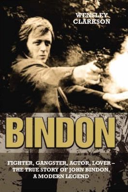 Bindon: Fighter, Gangster, Actor, Lover: The True Story of John Bindon, A Modern Legend