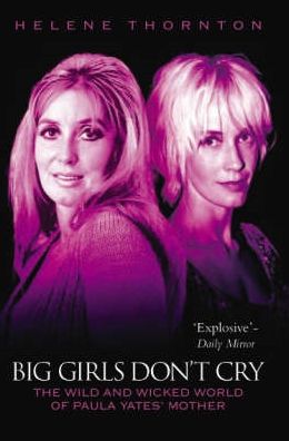 Big Girls Don't Cry: The Wild and Wicked World of Paula Yates' Mother