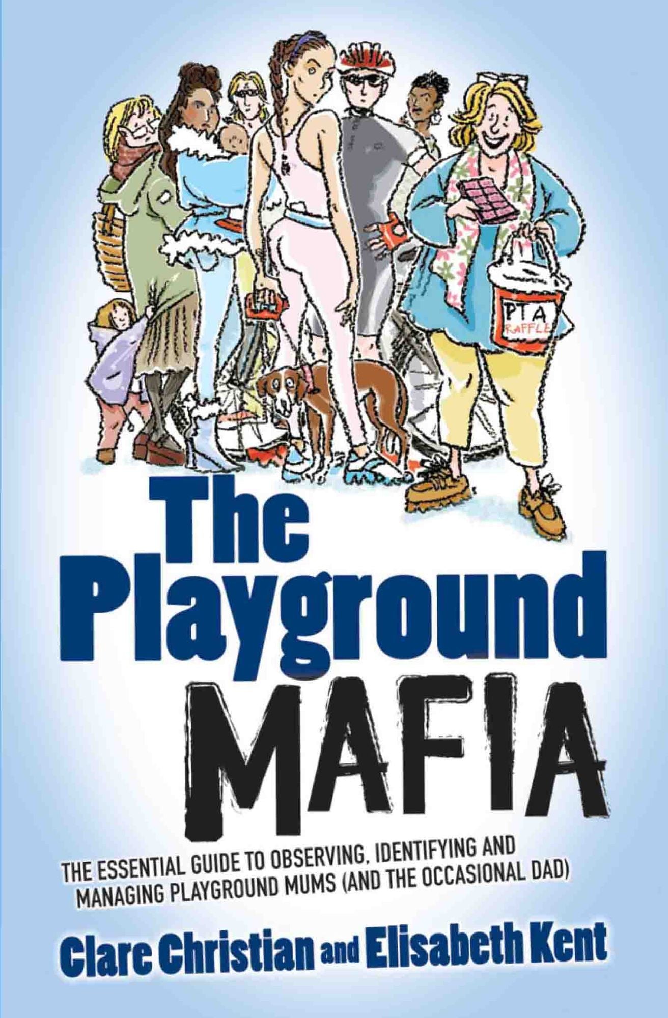 Playground Mafia: The Essential Guide to Observing, Identifying and Managing Playground Mums (and the Occasional Dad)
