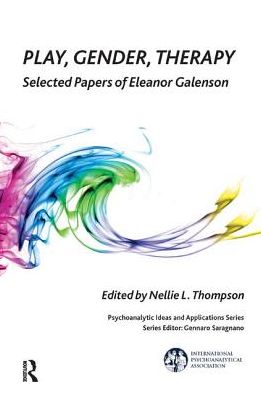 Play, Gender, Therapy : Selected Papers of Eleanor Galenson