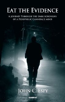 Eat the Evidence: A Journey Through The Dark Boroughs Of A Paedophilic Cannibal's Mind