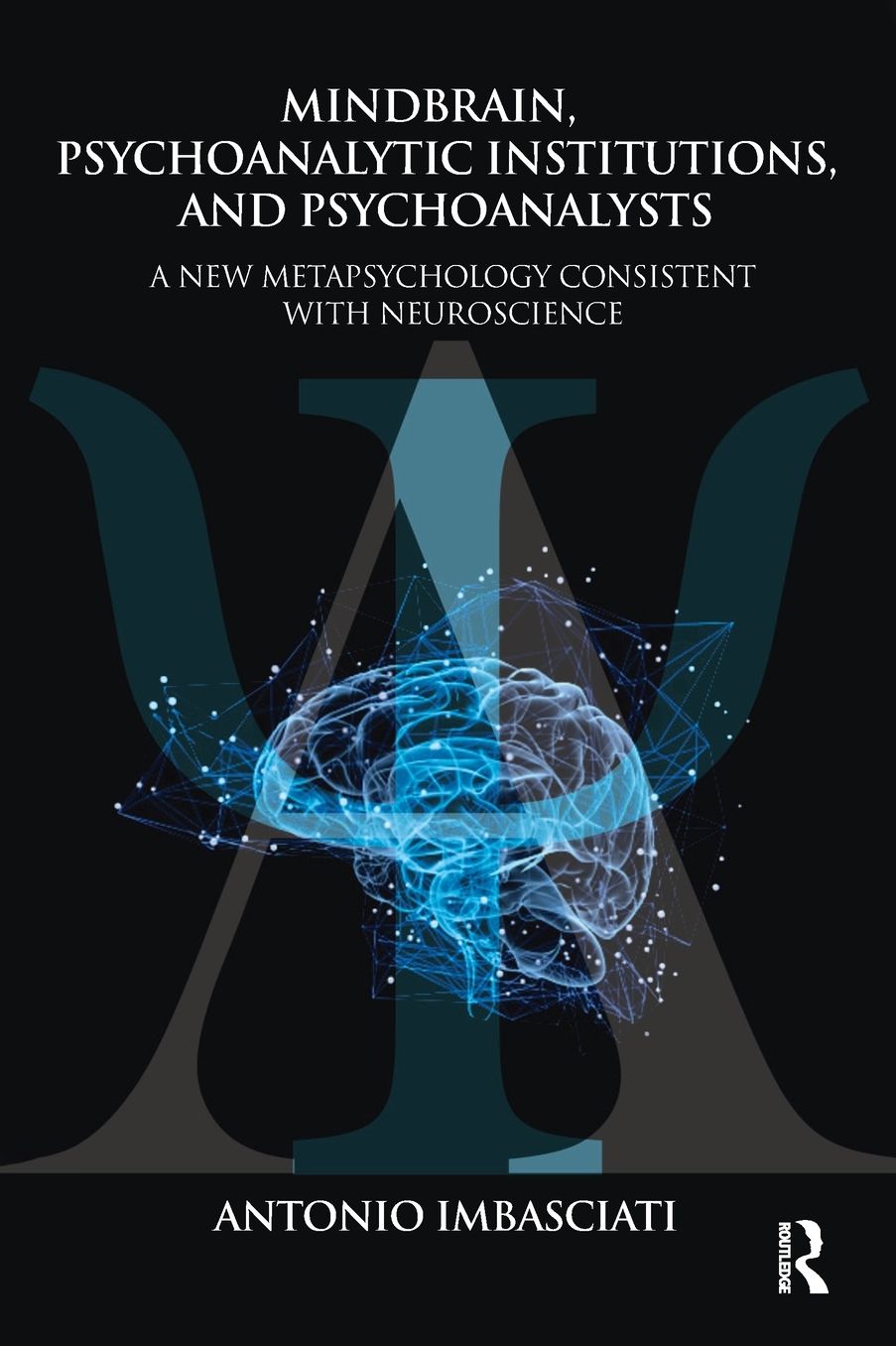 Mindbrain, Psychoanalytic Institutions and Psychoanalysts: A New Metapsychology Consistent with Neuroscience