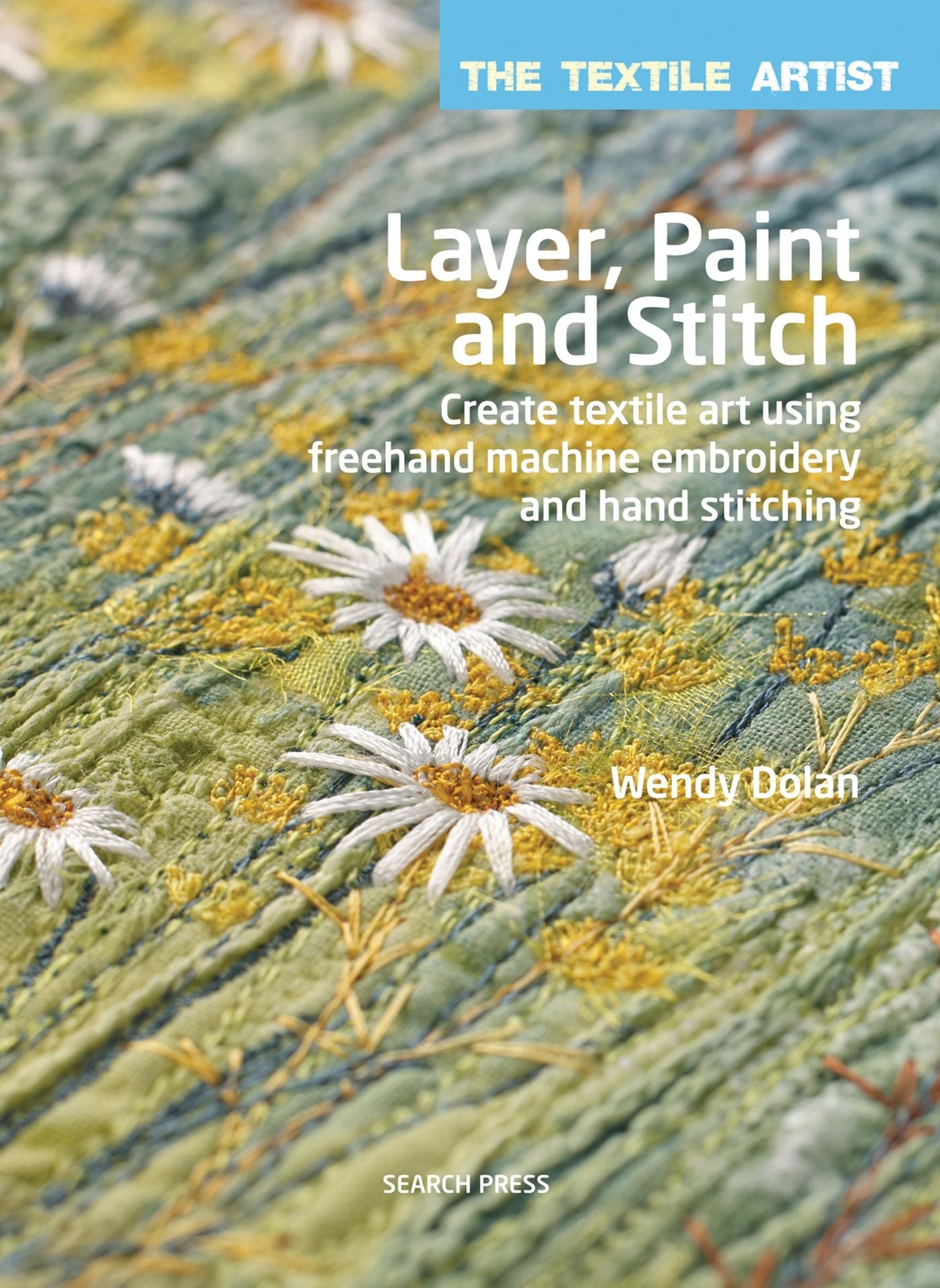 Layer, Paint and Stitch: Create textile art using freehand machine embroidery and hand stitching