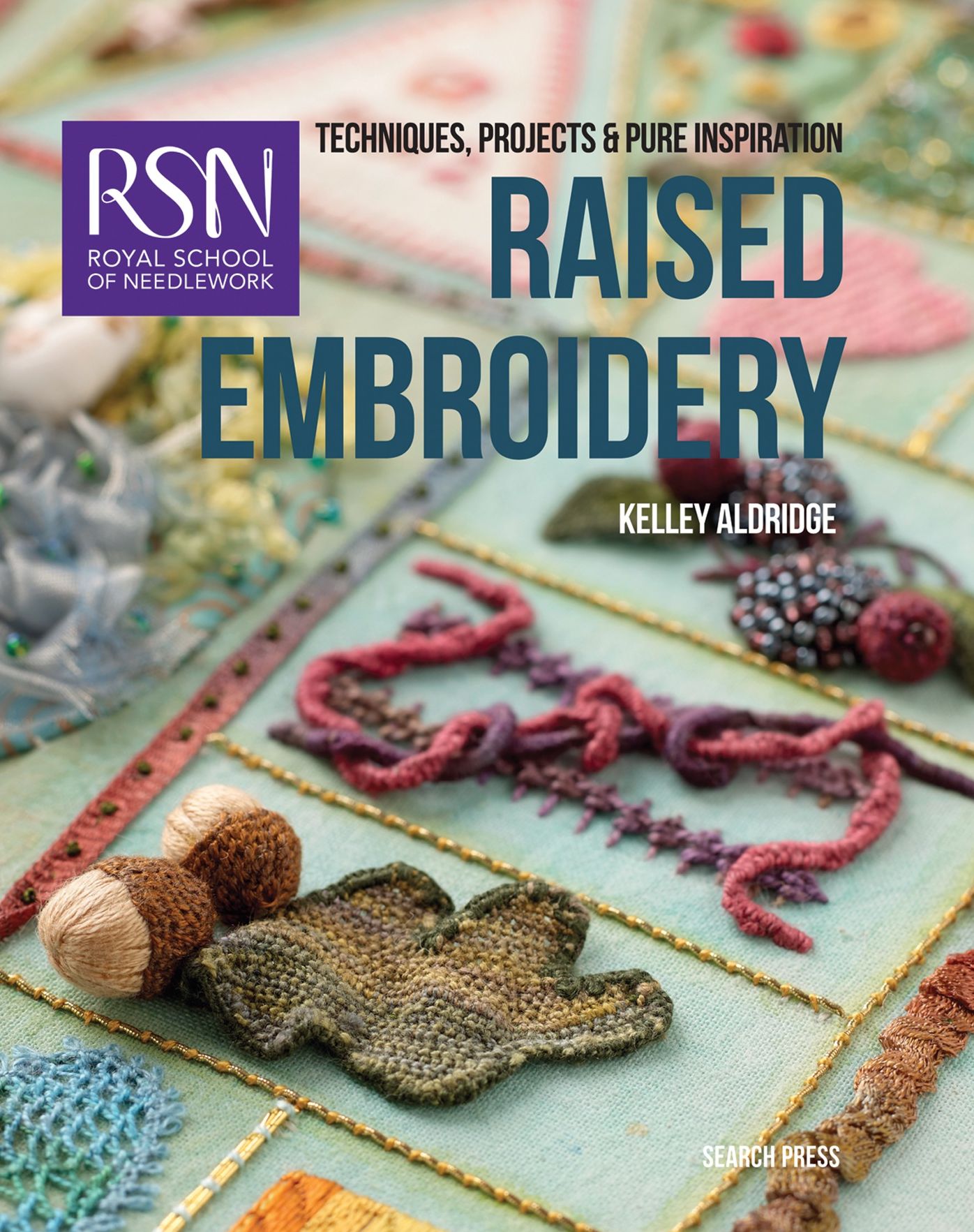RSN: Raised Embroidery: Techniques, projects and pure inspiration