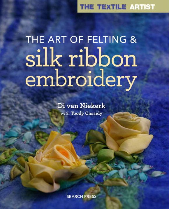 The Textile Artist: The Art of Felting and Silk Ribbon Embroidery