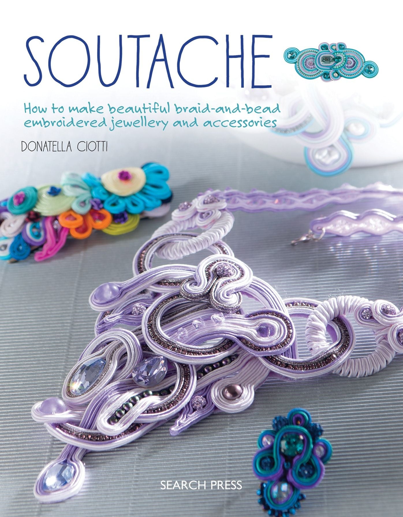 Soutache: How to make beautiful braid-and-bead embroidered jewellery and accessories