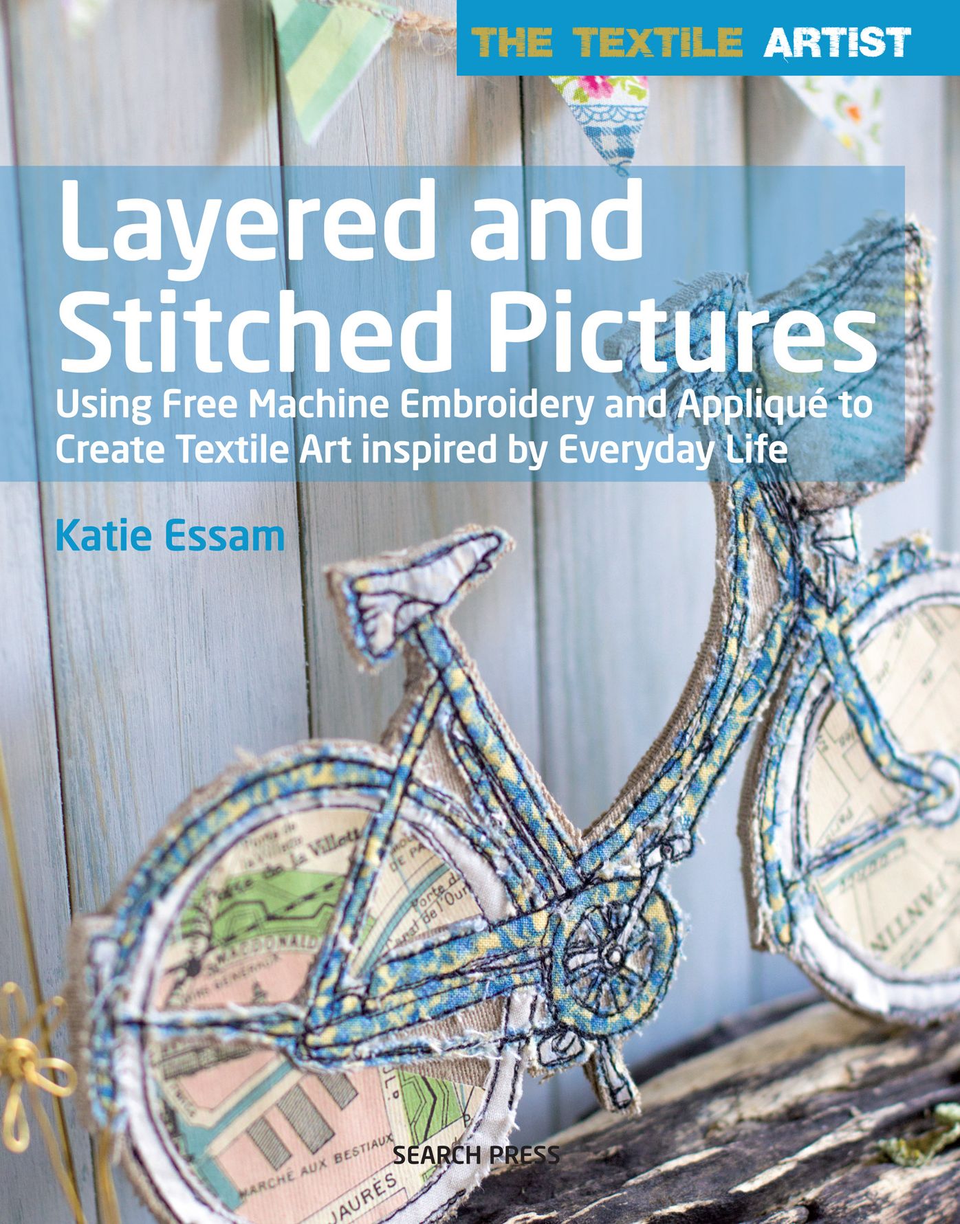 The Textile Artist: Layered and Stitched Pictures: Using Free Machine Embroidery and Applique to Create Textile Art Inspired By Everyday Life