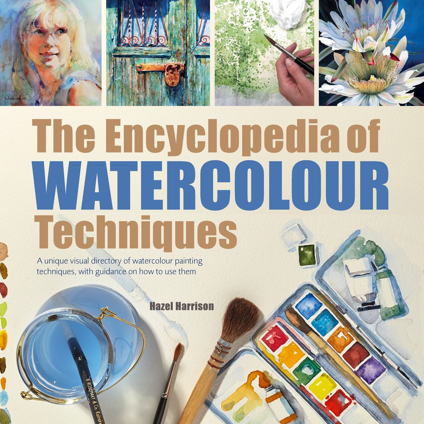 The Encyclopedia of Watercolour Techniques: A Unique Visual Directory of Watercolour Painting Techniques, With Guidance On How To Use Them