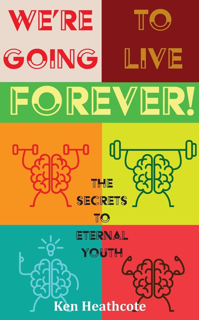 We're Going To Live Forever: The Secrets To Eternal Youth