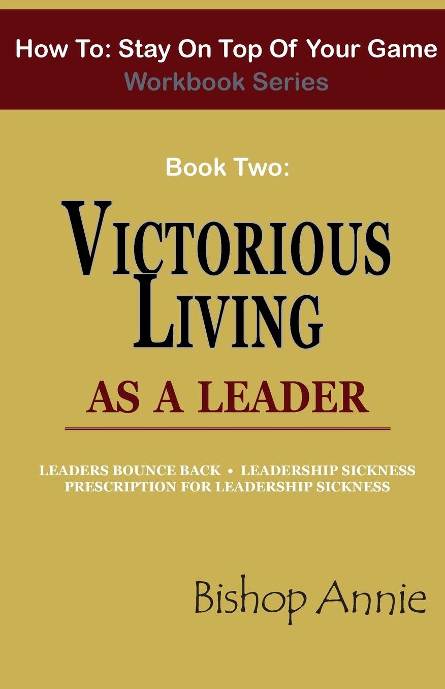 How to Stay on Top of Your Game Workbook Series - Book Two: Victorious Living as a Leader