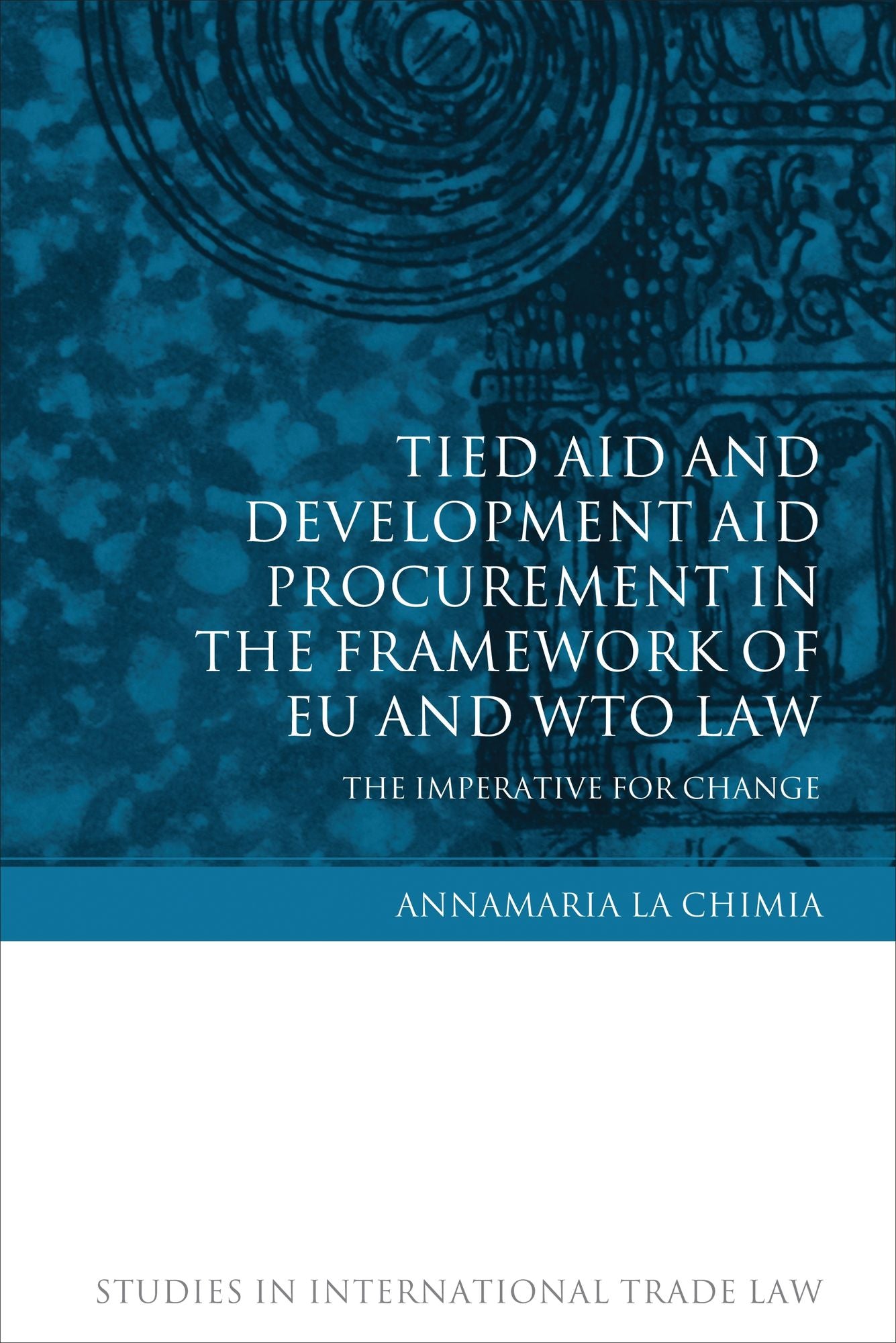 Tied Aid and Development Aid Procurement in the Framework of EU and WTO Law: The Imperative for Change