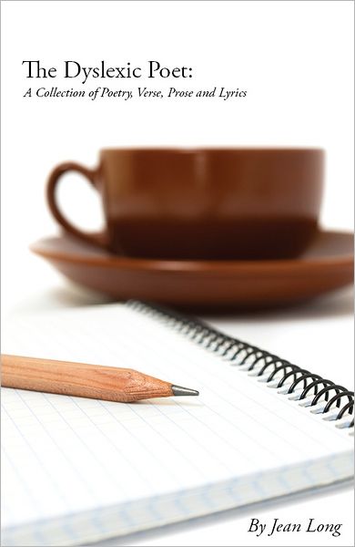 The Dyslexic Poet: A Collection of Poetry, Verse, Prose and Lyrics