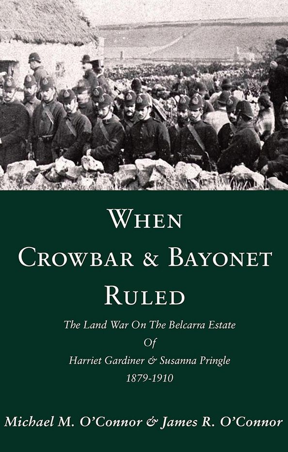 When Crowbar & Bayonet Ruled: The Land War On The Belcarra Estate Of Harriet Gardiner & Susanna Pringle 1879-1910