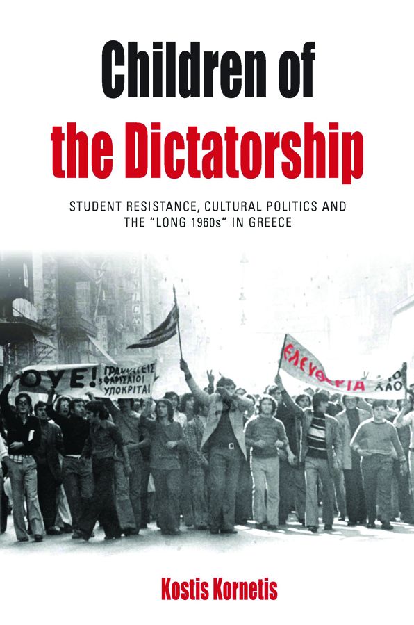 Children of the Dictatorship: Student Resistance, Cultural Politics and the 'Long 1960s' in Greece