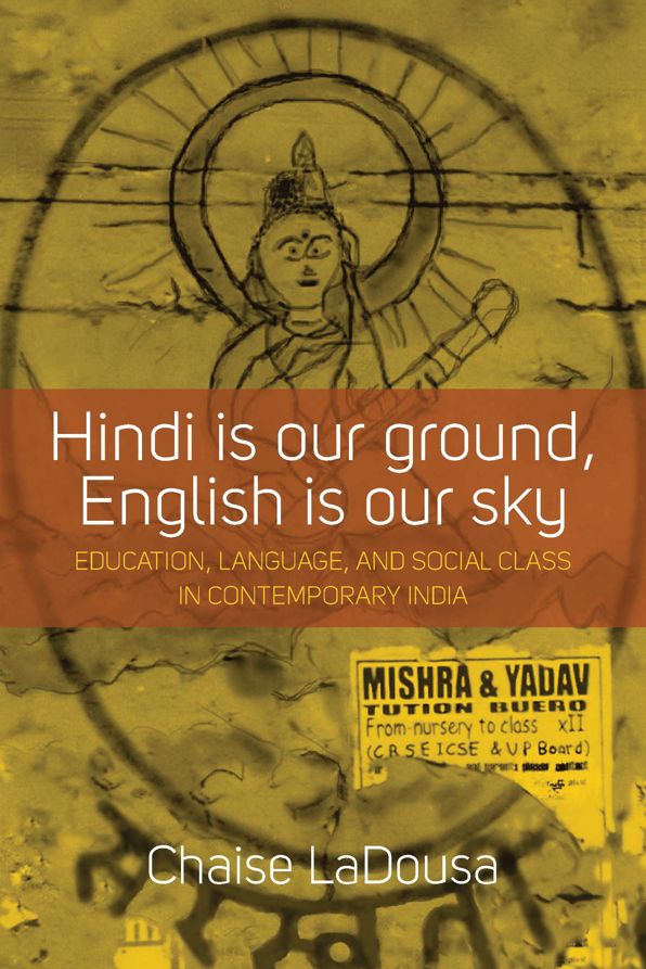 Hindi Is Our Ground, English Is Our Sky: Education, Language, and Social Class in Contemporary India