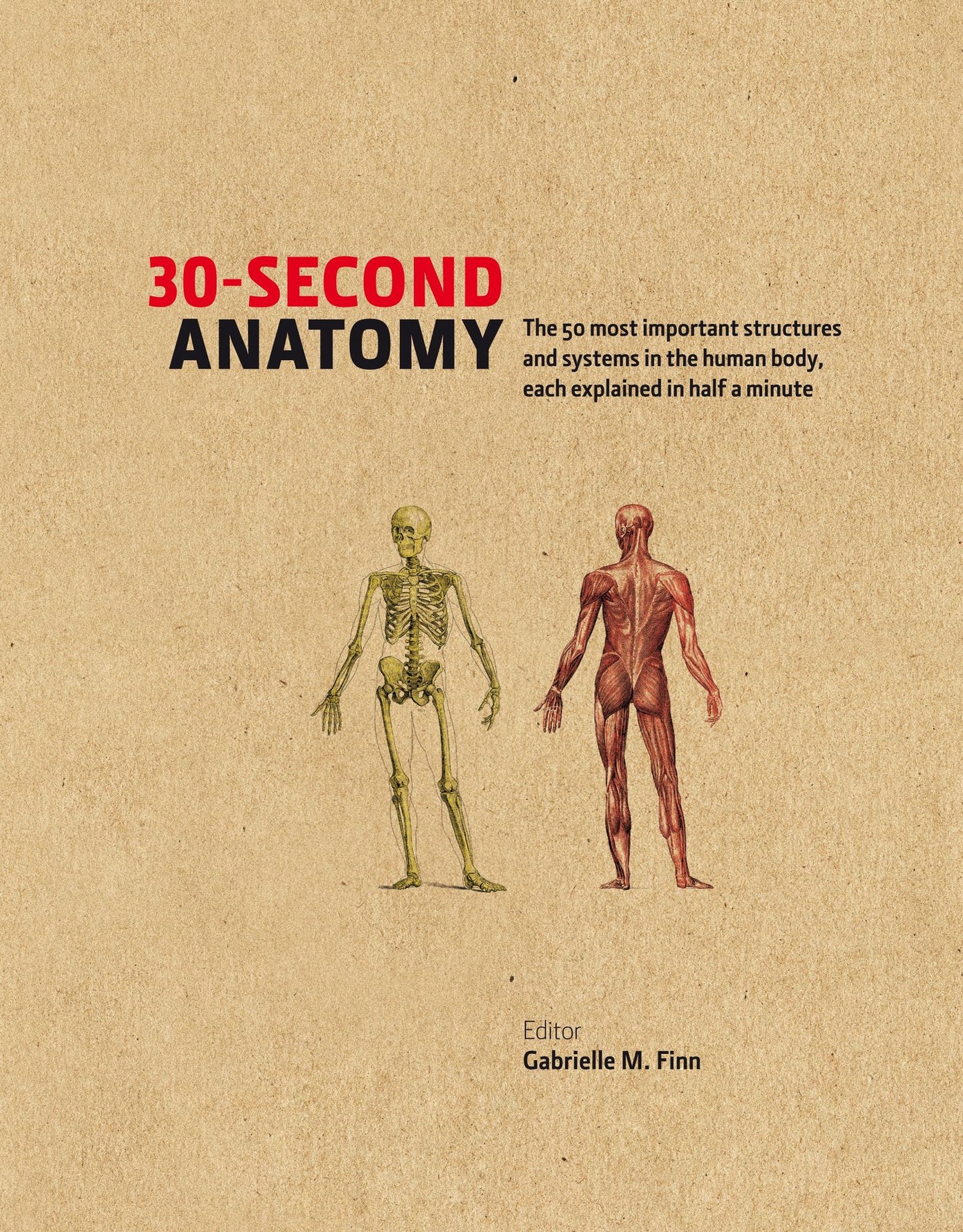 30-Second Anatomy: The 50 most important structures and systems in the human body each explained in under half a minute