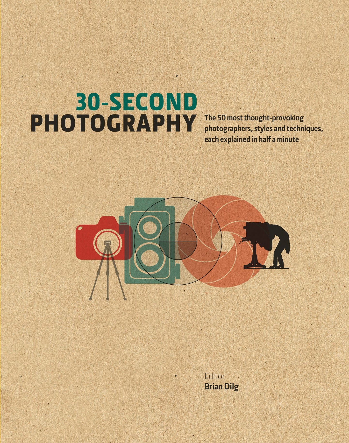 30-Second Photography: The 50 most thought-provoking photographers, styles and techniques, each explained in half a minute