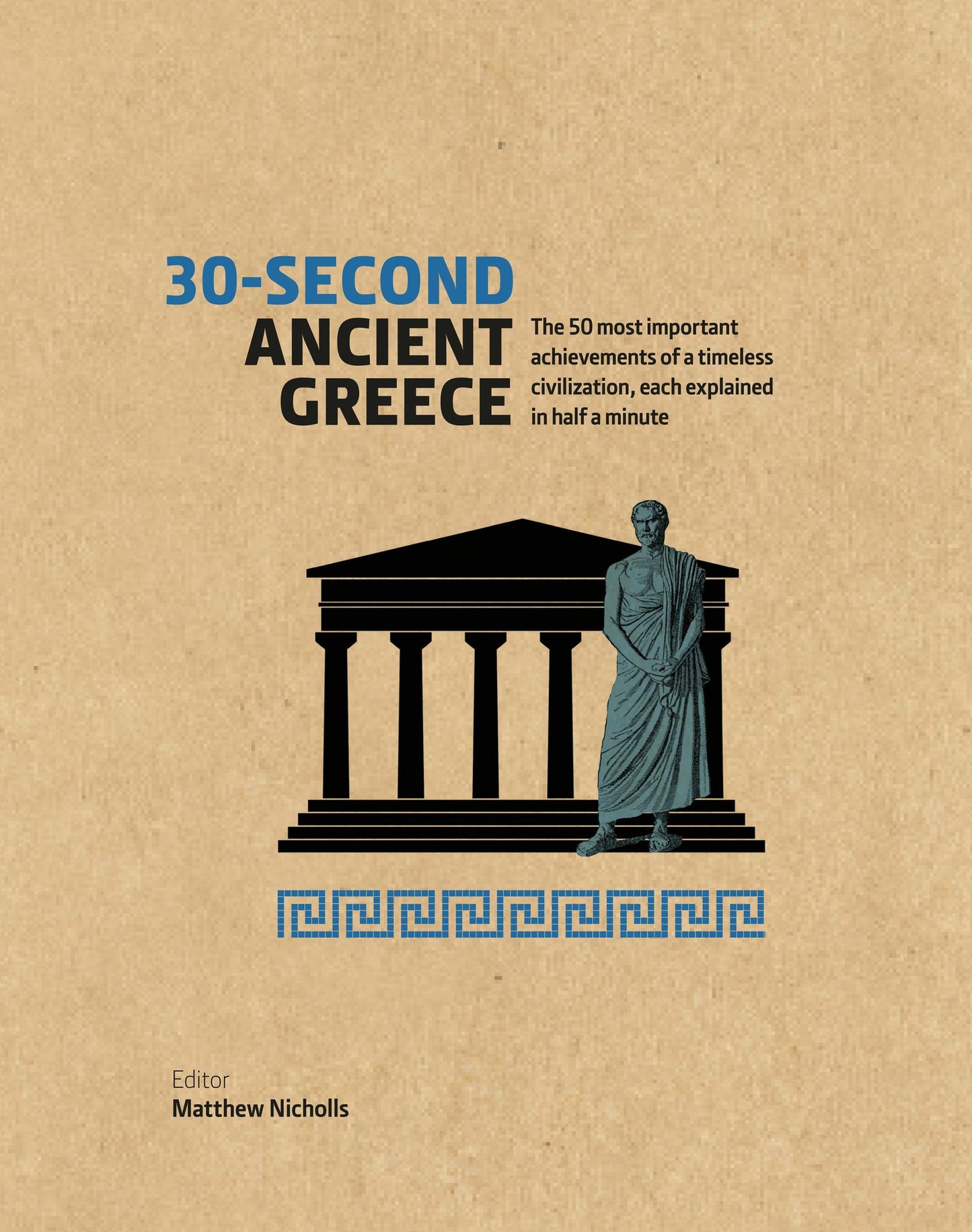 30-Second Ancient Greece: The 50 most important achievements of a timeless civilization, each explained in half a minute