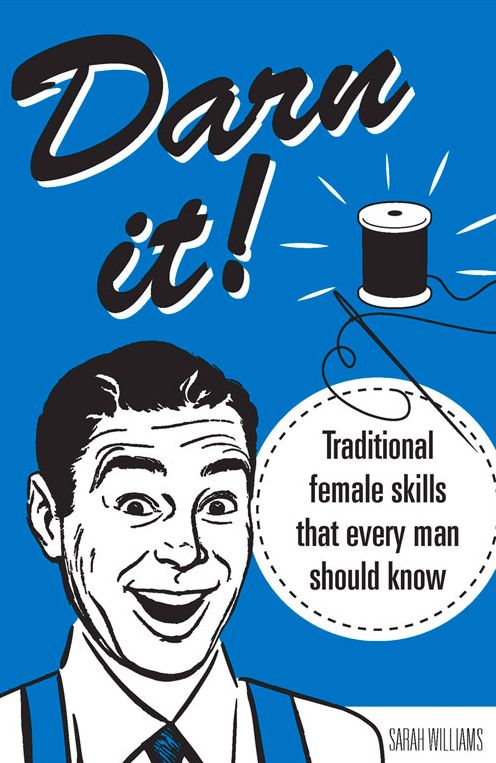 Darn It!: Traditional Female Skills That Every Man Should Know