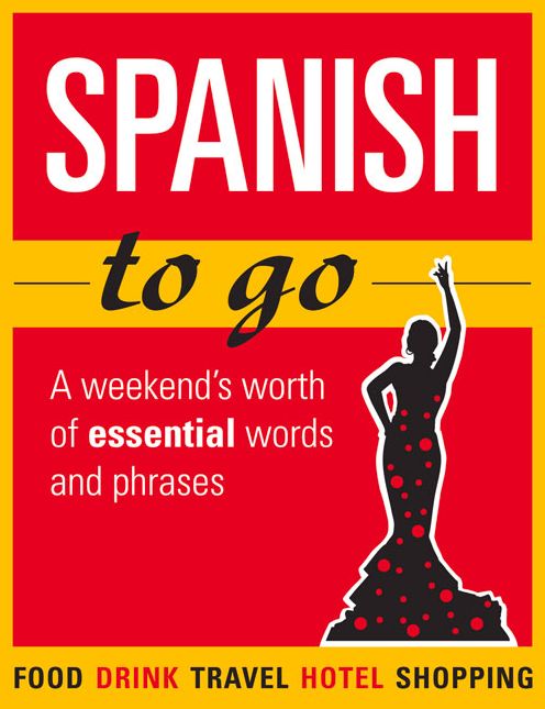 Spanish to Go!: A Weekend's Worth of Essential Words and Phrases