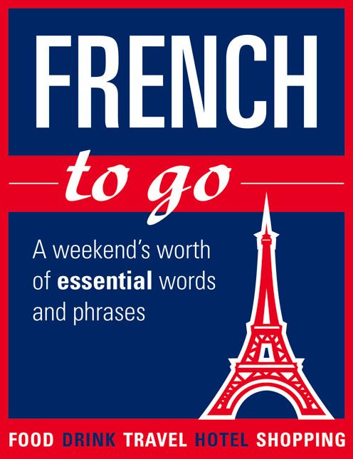 French to Go!: A Weekend's Worth of Essential Words and Phrases