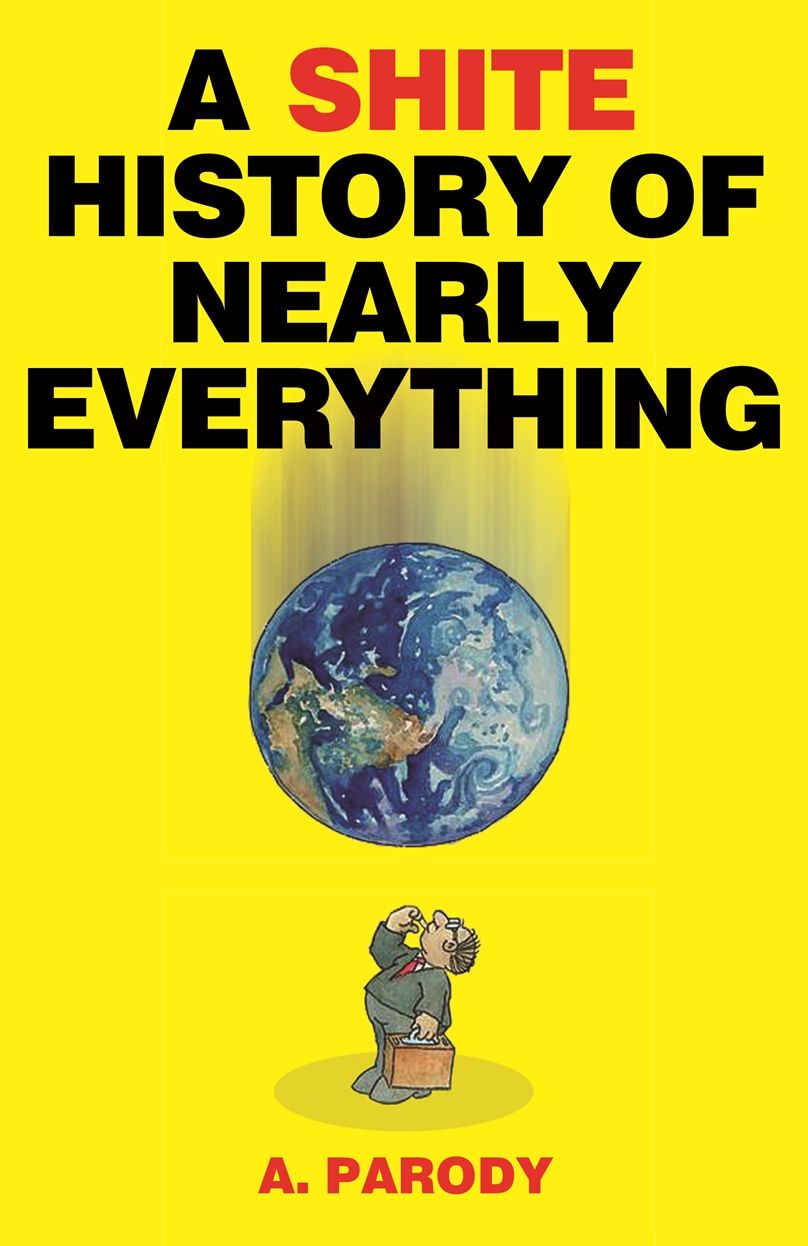 A Shite History of Nearly Everything
