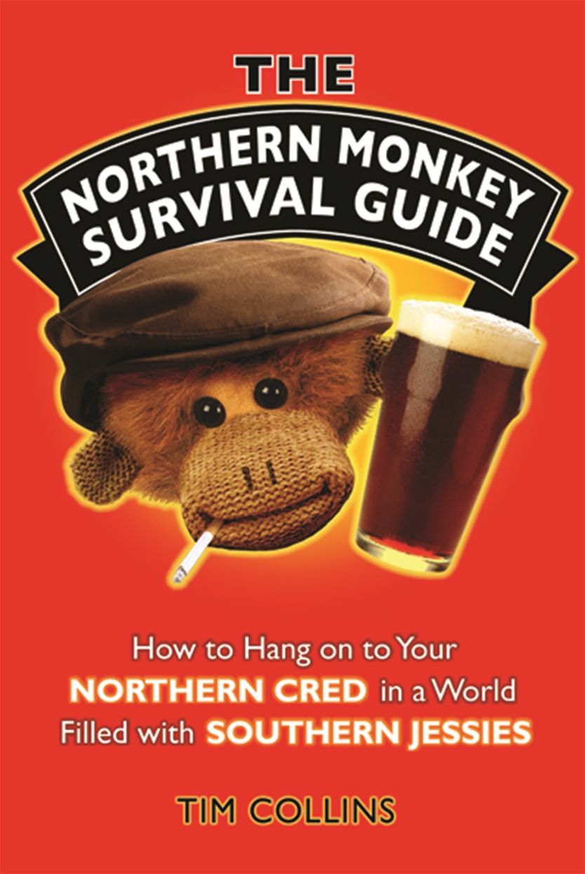 The Northern Monkey Survival Guide: How to Hold on to Your Northern Cred in a World Filled with Southern Jessies