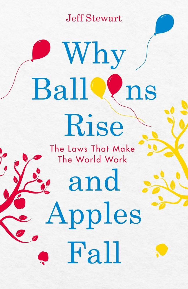 Why Balloons Rise and Apples Fall: The Laws that Make the World Work