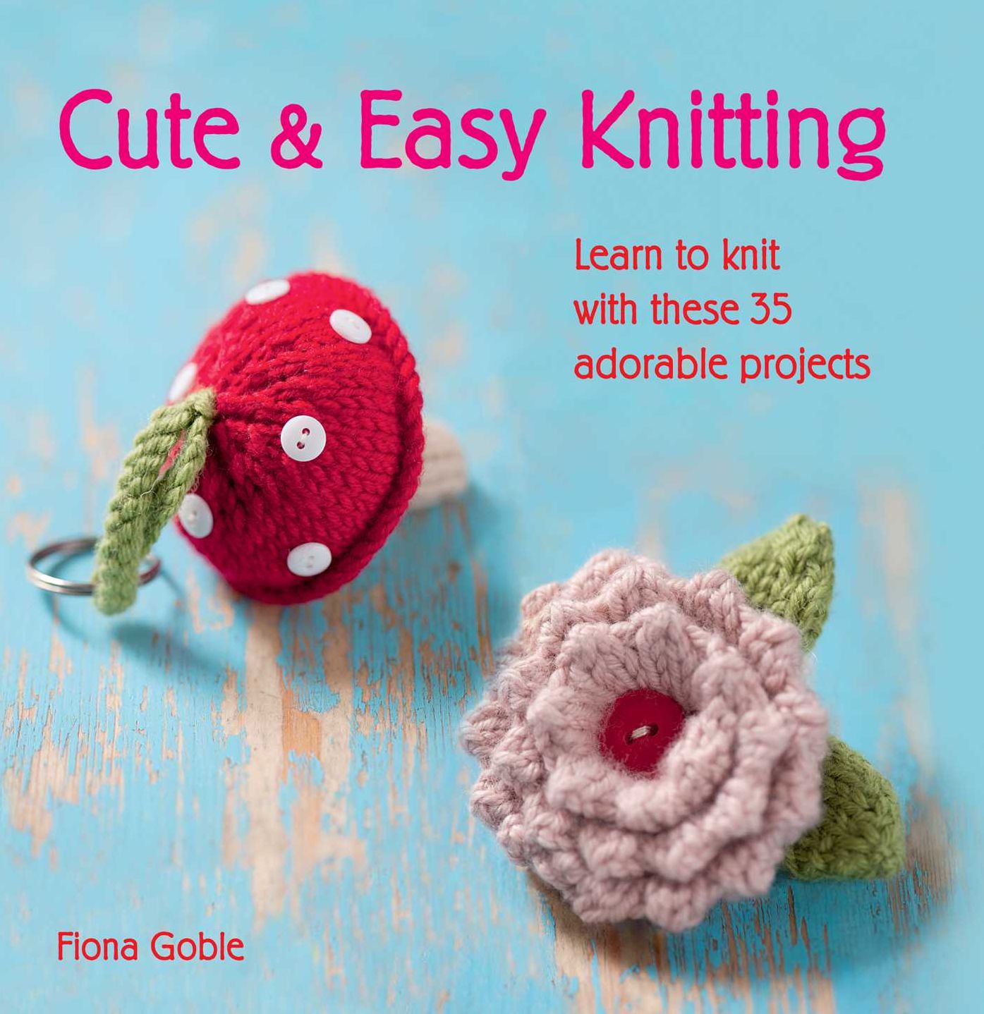 Cute and Easy Knitting: Learn to Knit with These 35 Adorable Projects
