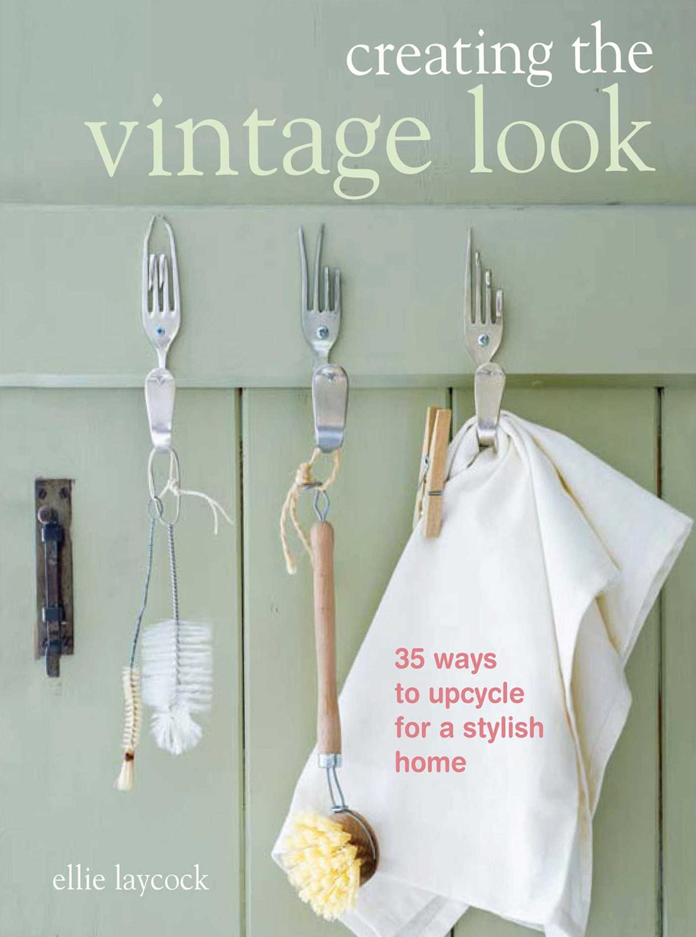 Creating the Vintage Look: 35 Upcycled Projects for a Stylish Hone