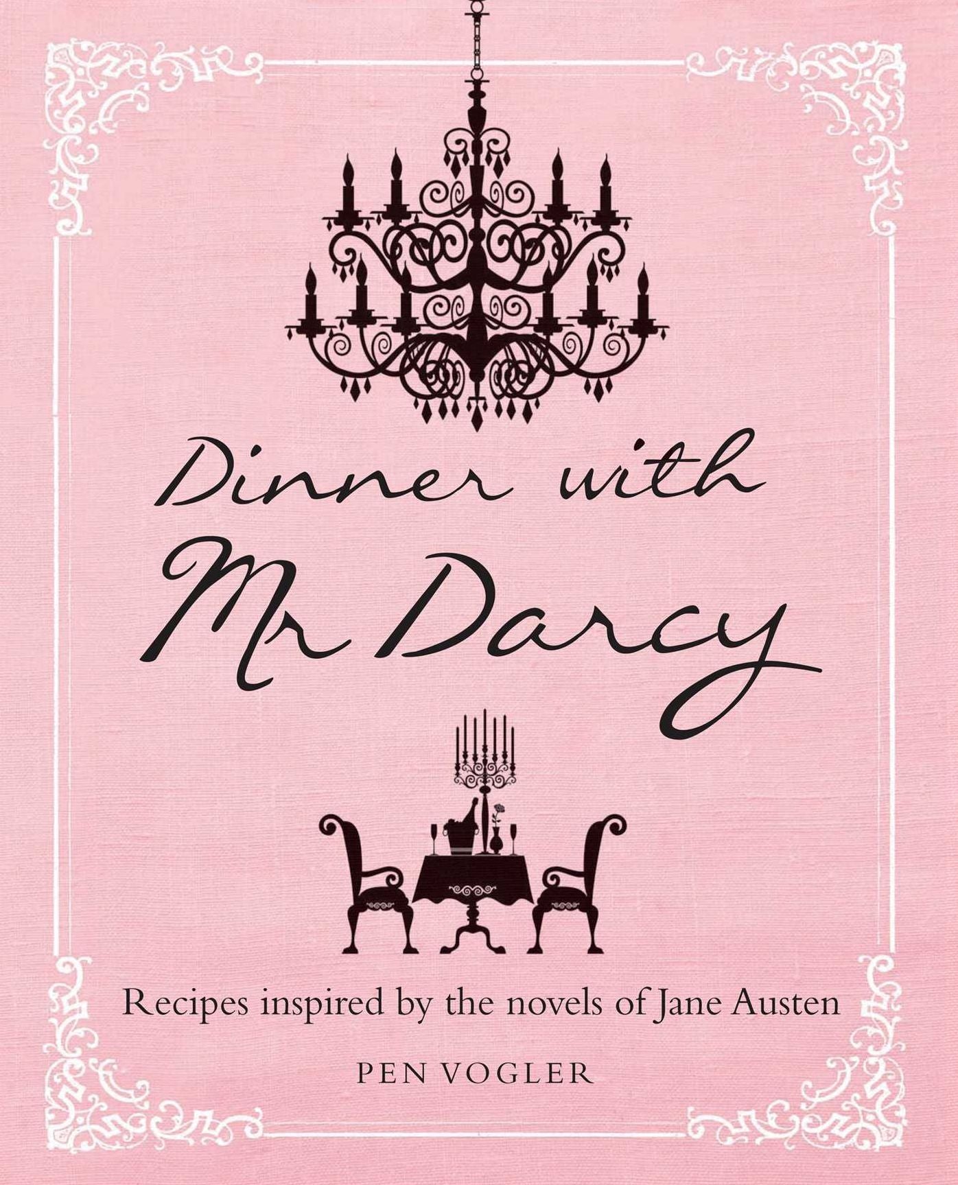 Dinner with Mr. Darcy: Recipes Inspired by the Novels of Jane Austin