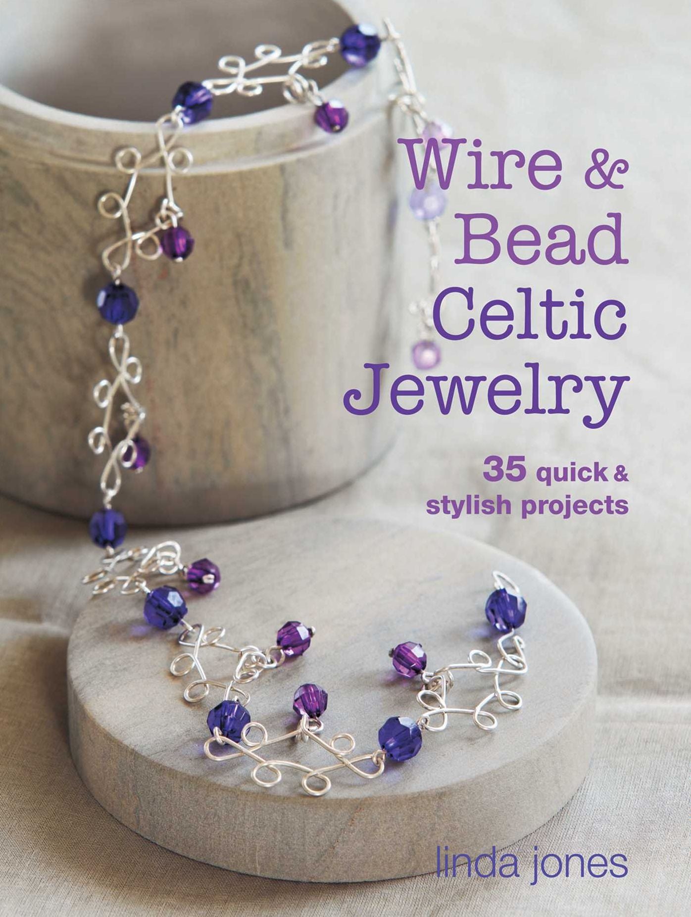 Wire & Bead Celtic Jewelry: 35 Quick & Stylish Projects