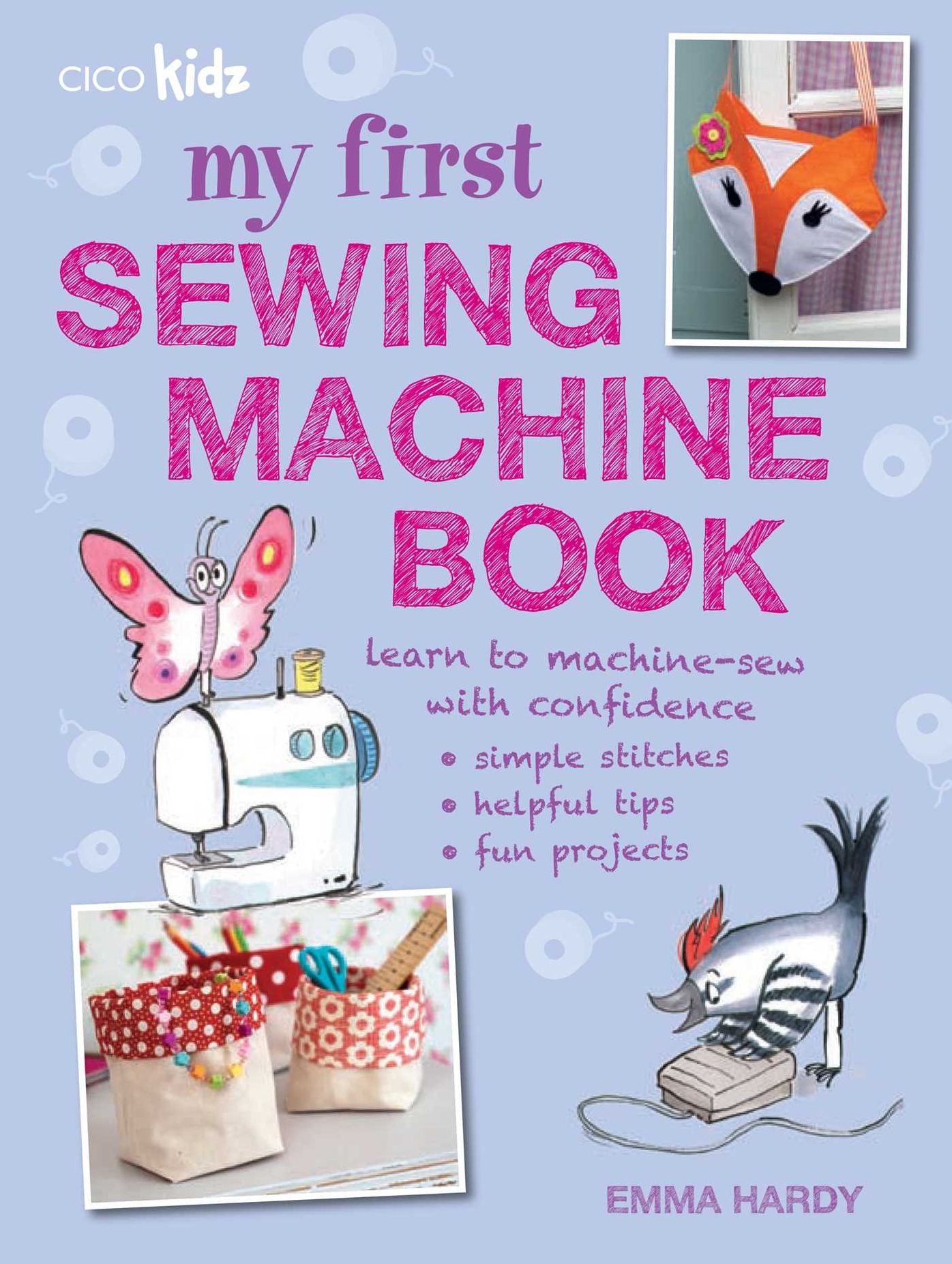 My First Sewing Machine Book: 35 fun and easy projects for children aged 7 years+
