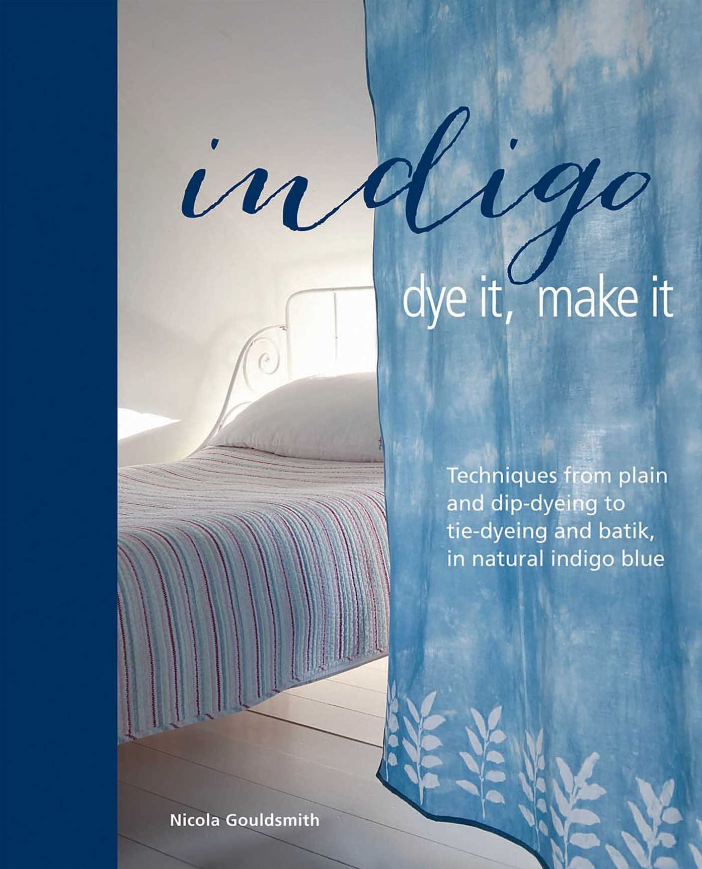 Indigo - Dye It, Make It: Techniques form Dig-Dyeing to Batik, Tie-Dyeing, and Shibori, In Indigo Blue